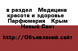  в раздел : Медицина, красота и здоровье » Парфюмерия . Крым,Новый Свет